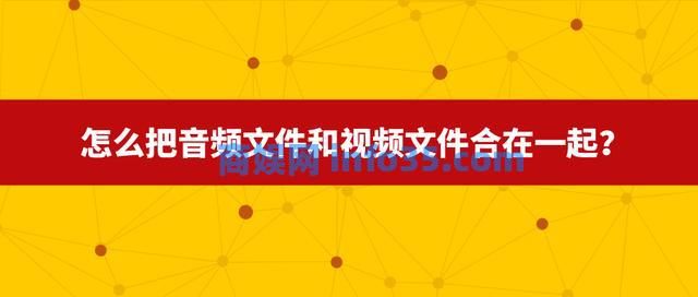 音频文件和视频文件如何结合?