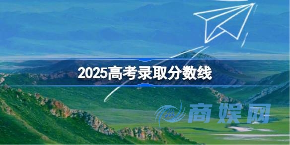 2025高考分数线 2025年各地高考分数线一览